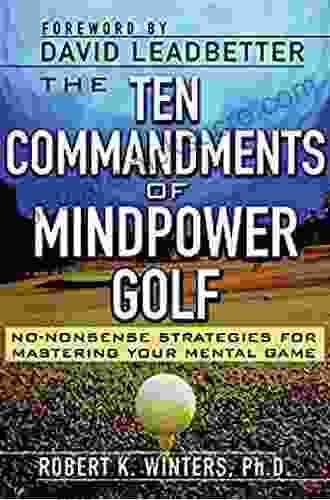 The Ten Commandments Of Mindpower Golf: No Nonsense Strategies For Mastering Your Mental Game