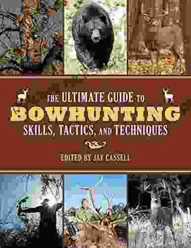 The Ultimate Guide To Bowhunting Skills Tactics And Techniques