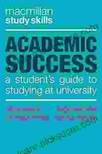 Academic Success: A Student S Guide To Studying At University (Bloomsbury Study Skills)