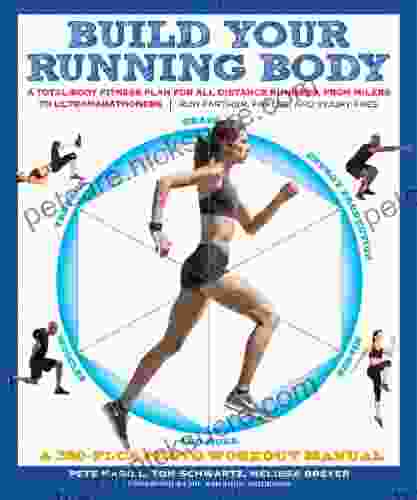 Build Your Running Body: A Total Body Fitness Plan For All Distance Runners From Milers To Ultramarathoners Run Farther Faster And Injury Free