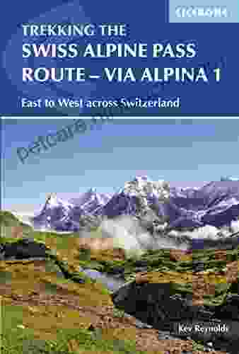 The Swiss Alpine Pass Route Via Alpina Route 1: Trekking East To West Across Switzerland (International Trekking)