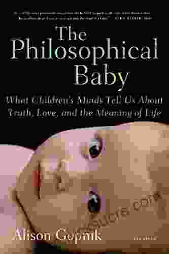 The Philosophical Baby: What Children S Minds Tell Us About Truth Love And The Meaning Of Life