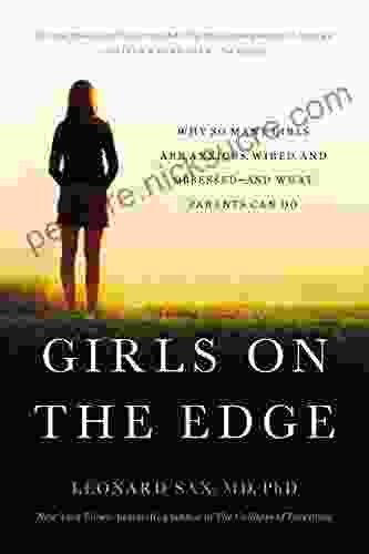 Girls On The Edge: Why So Many Girls Are Anxious Wired And Obsessed And What Parents Can Do