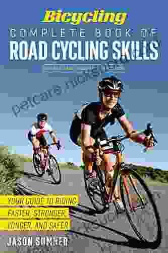 Bicycling Complete Of Road Cycling Skills: Your Guide To Riding Faster Stronger Longer And Safer